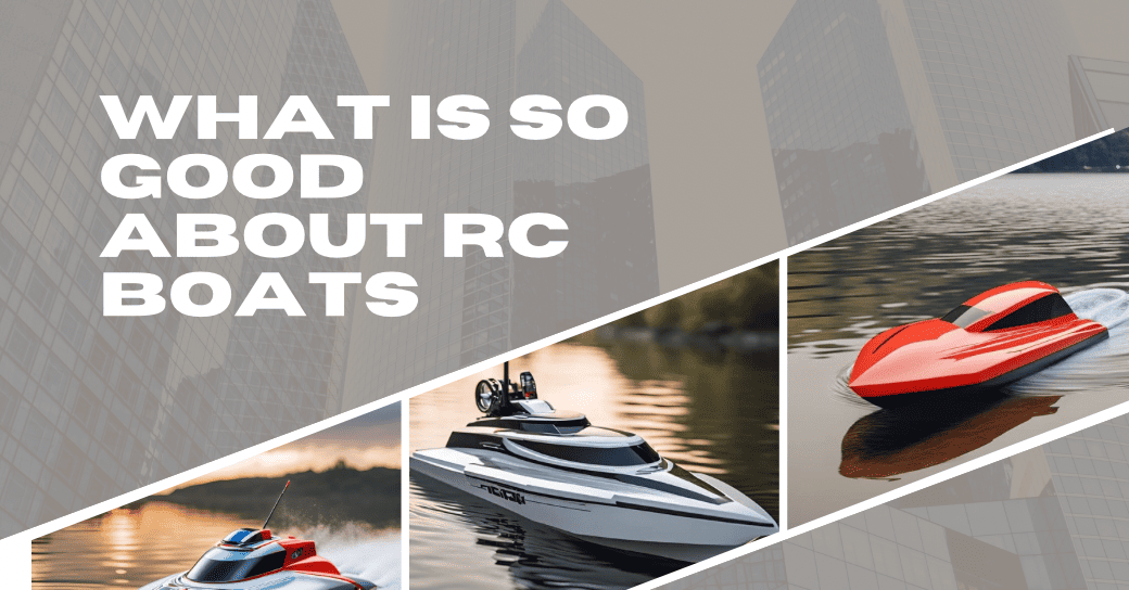 What is so good about RC boats?
